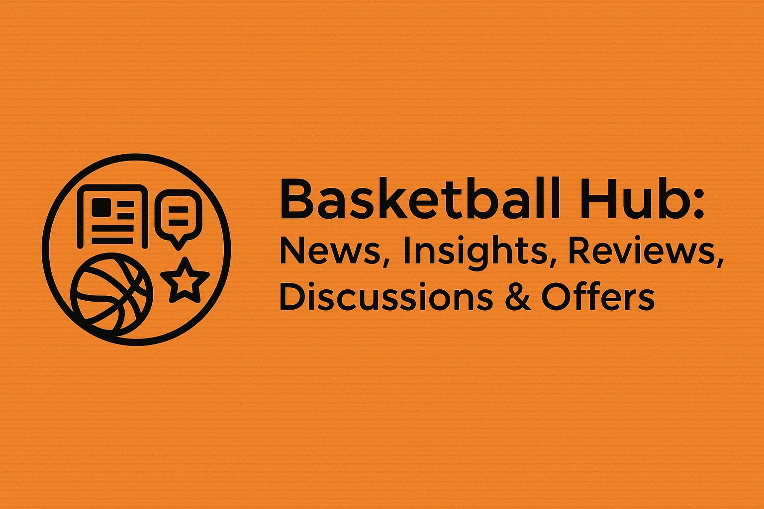 Basketball Hub: News, Insights, Reviews, Discussions & Offers